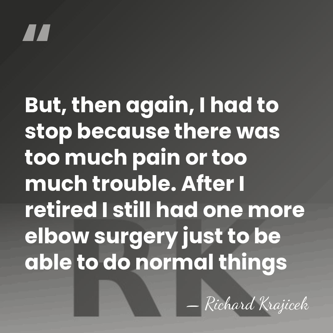 But, then again, I had to stop because there was too much&hellip; - Richard Krajicek