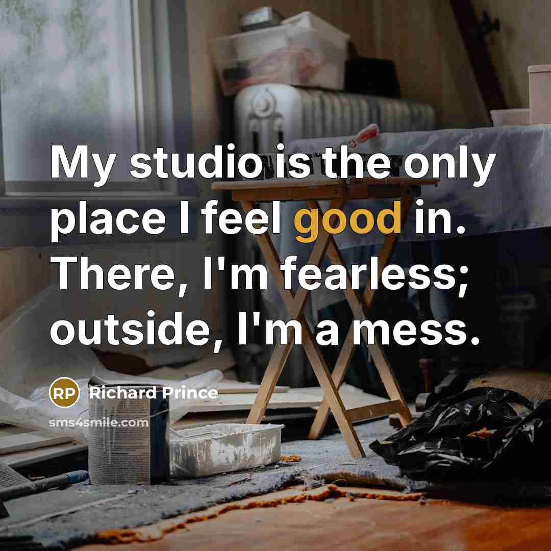 “My studio is the only place I feel good in.…” quote by Richard Prince