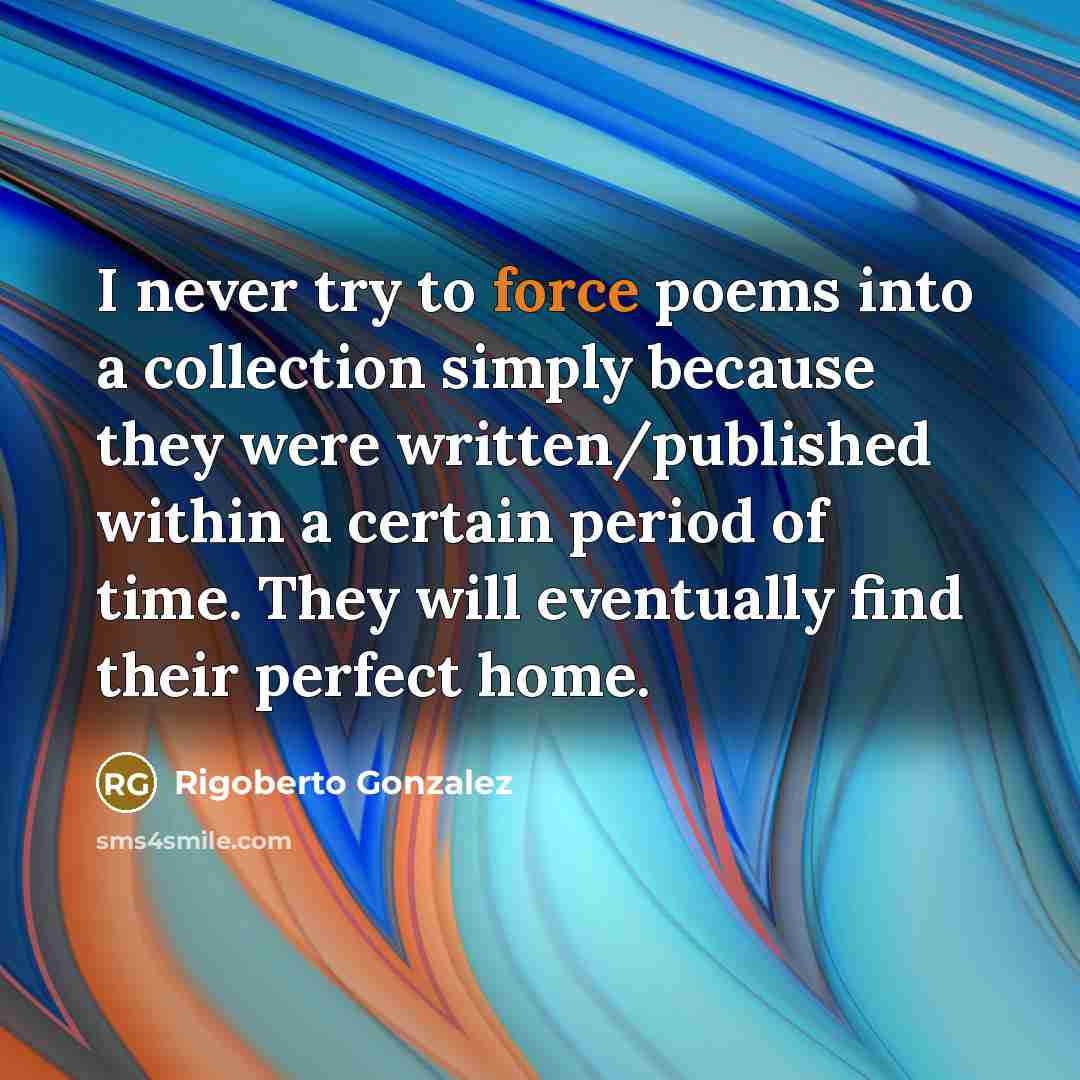 “I never try to force poems into a collection simply…” quote by Rigoberto Gonzalez