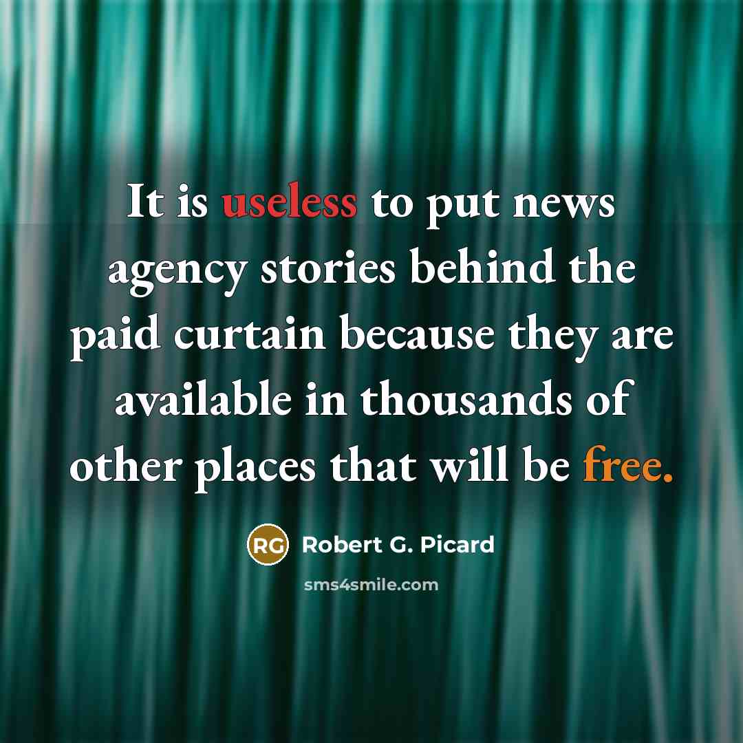 “It is useless to put news agency stories behind the…” quote by Robert G. Picard