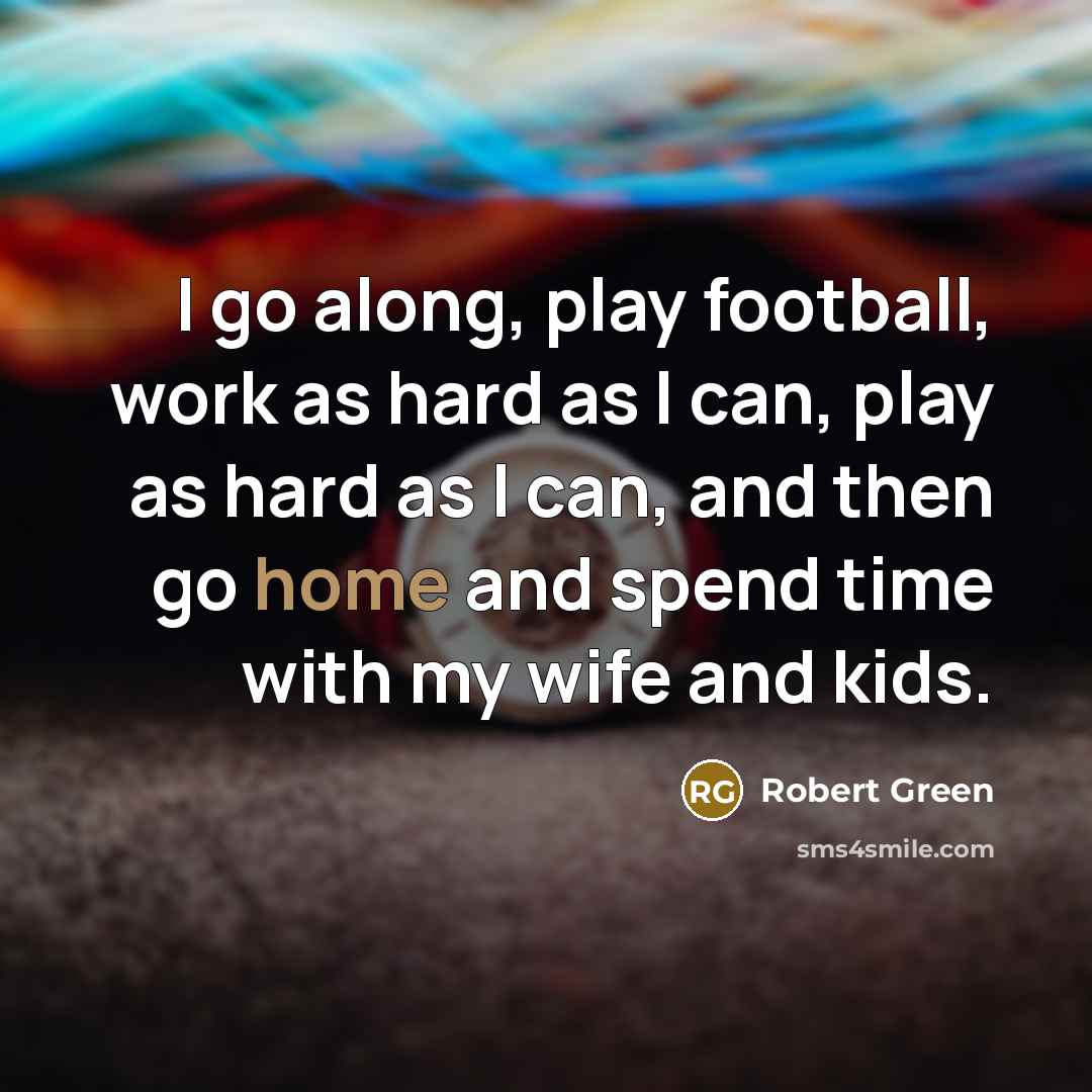 “I go along, play football, work as hard as I…” quote by Robert Green