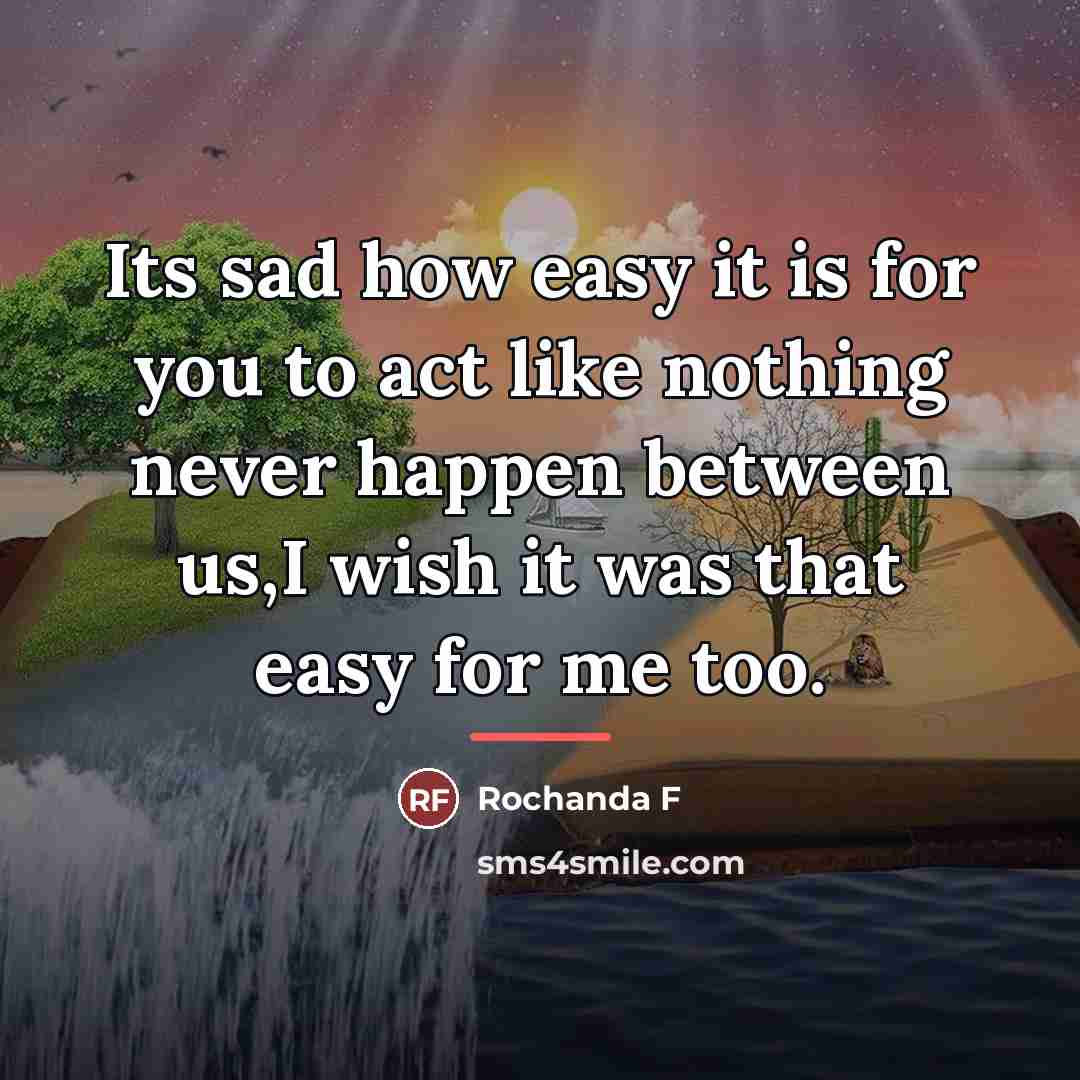 “Its sad how easy it is for you to act…” quote by Rochanda F