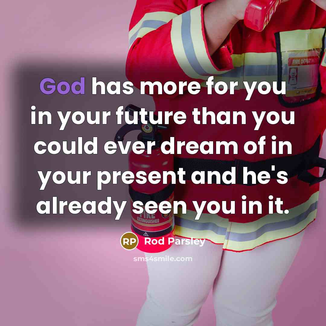 “God has more for you in your future than you…” quote by Rod Parsley