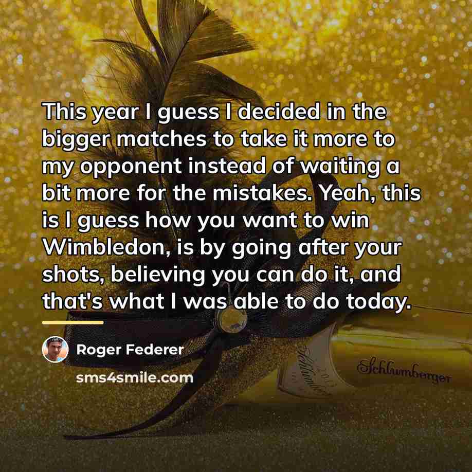“This year I guess I decided in the bigger matches…” quote by Roger Federer