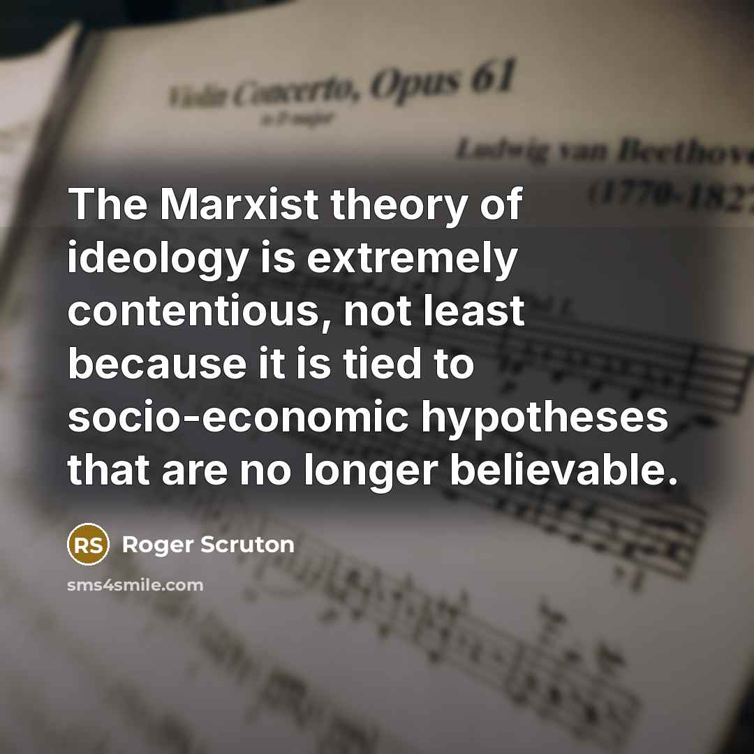 “The Marxist theory of ideology is extremely contentious, not least…” quote by Roger Scruton