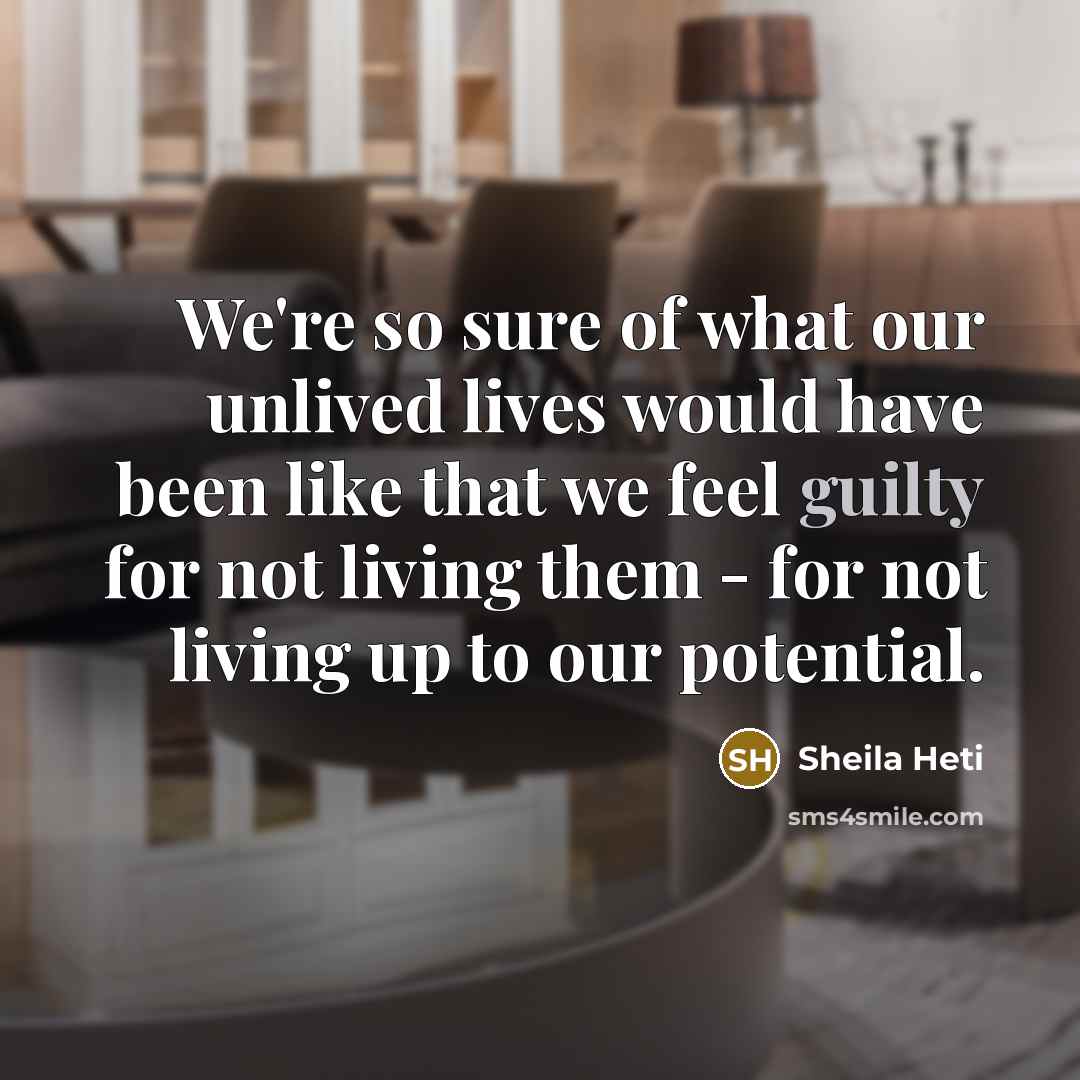 “We're so sure of what our unlived lives would have…” quote by Sheila Heti