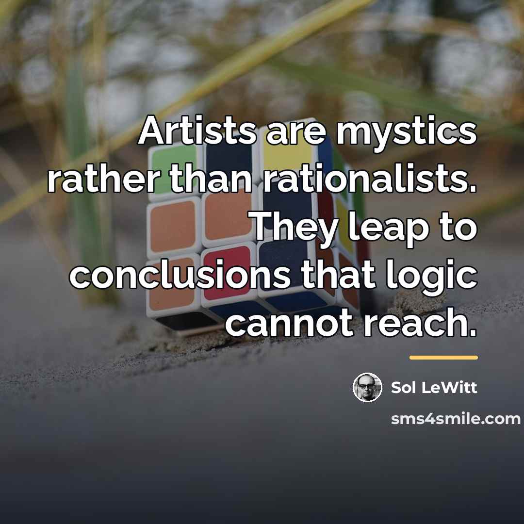 “Artists are mystics rather than rationalists. They leap to conclusions…” quote by Sol LeWitt