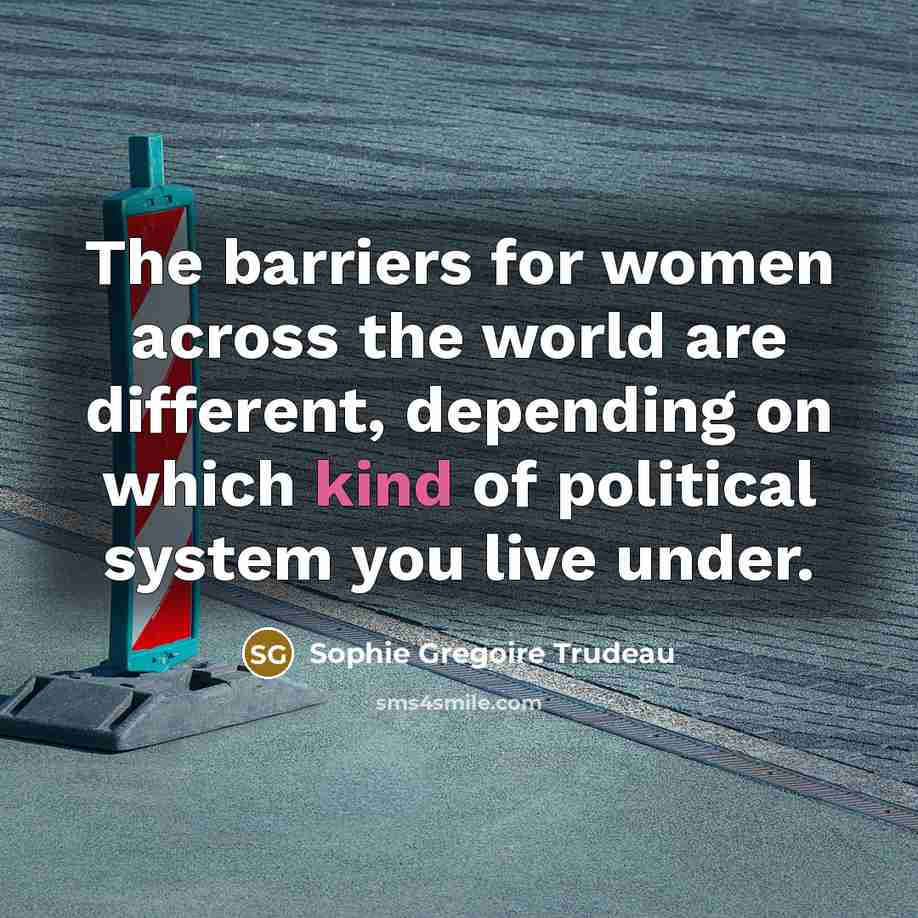 “The barriers for women across the world are different, depending on which kind of political system you live under.” quote by Sophie Gregoire Trudeau