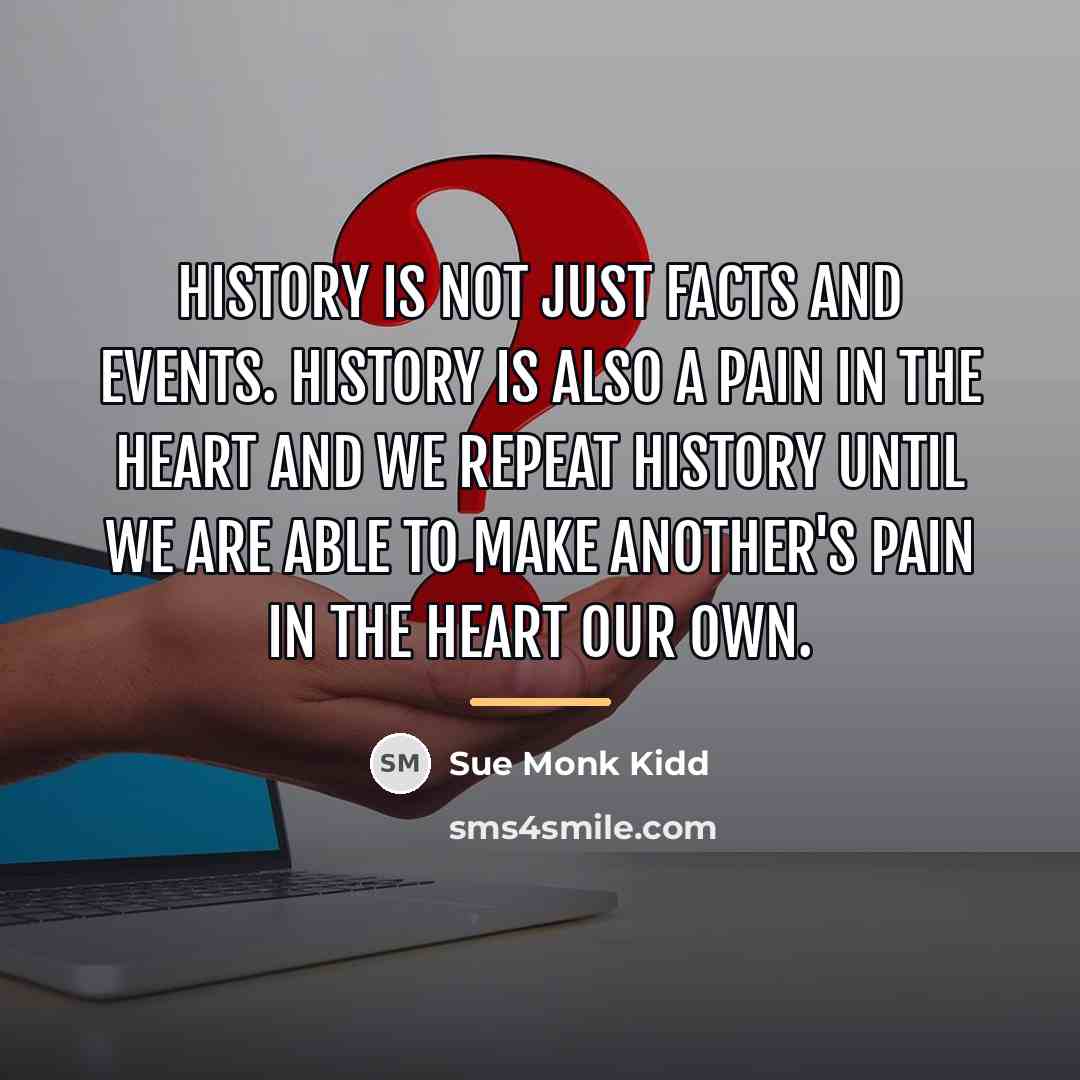 “History is not just facts and events. History is also…” quote by Sue Monk Kidd