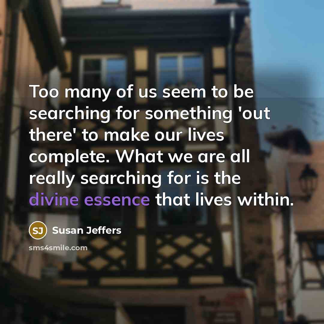 “Too many of us seem to be searching for something…” quote by Susan Jeffers