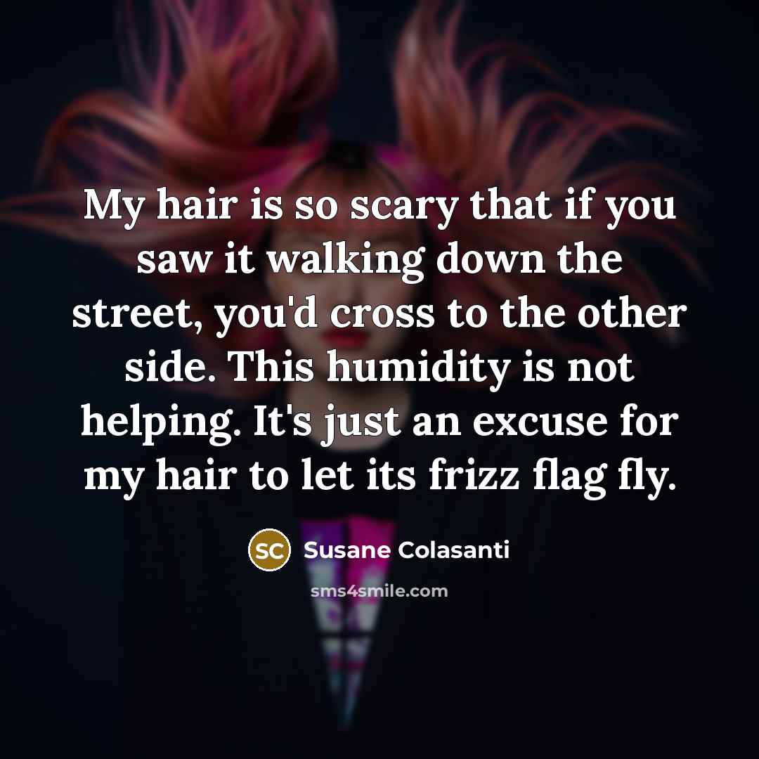 “My hair is so scary that if you saw it…” quote by Susane Colasanti