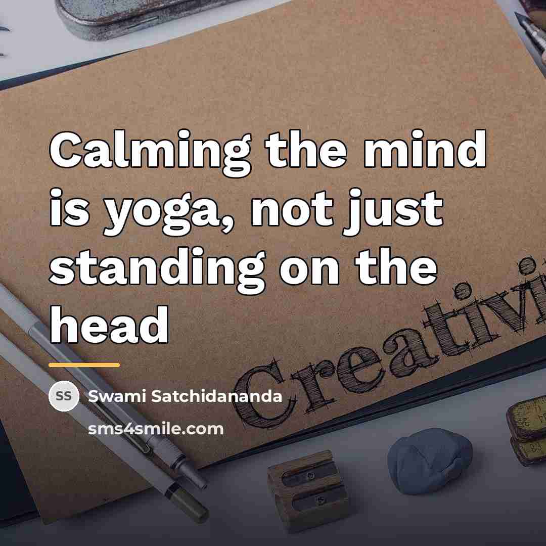 “Calming the mind is yoga, not just standing on the…” quote by Swami Satchidananda