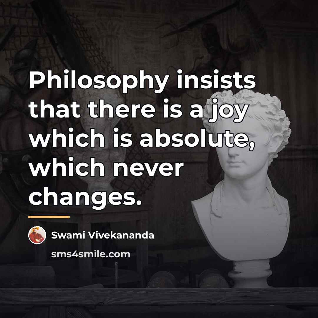“Philosophy insists that there is a joy which is absolute,…” quote by Swami Vivekananda