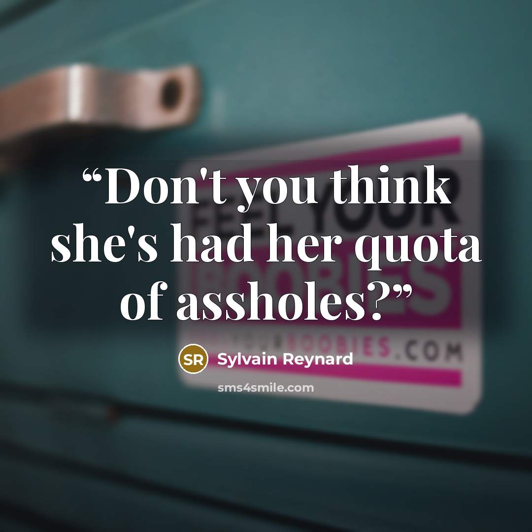 “Don't you think she's had her quota of assholes?” quote by Sylvain Reynard