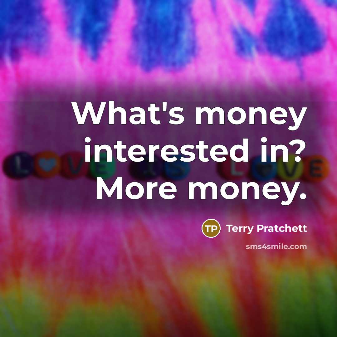 “What's money interested in? More money.…” quote by Terry Pratchett