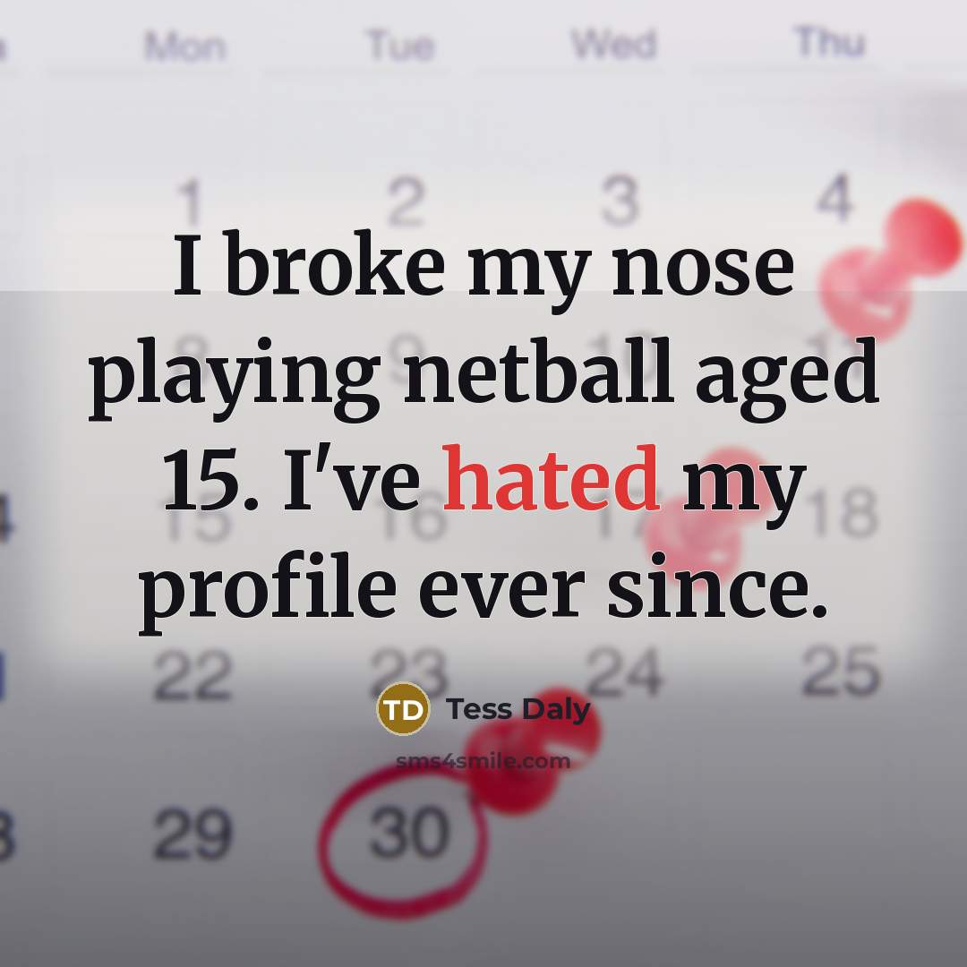 “I broke my nose playing netball aged 15. I've hated…” quote by Tess Daly
