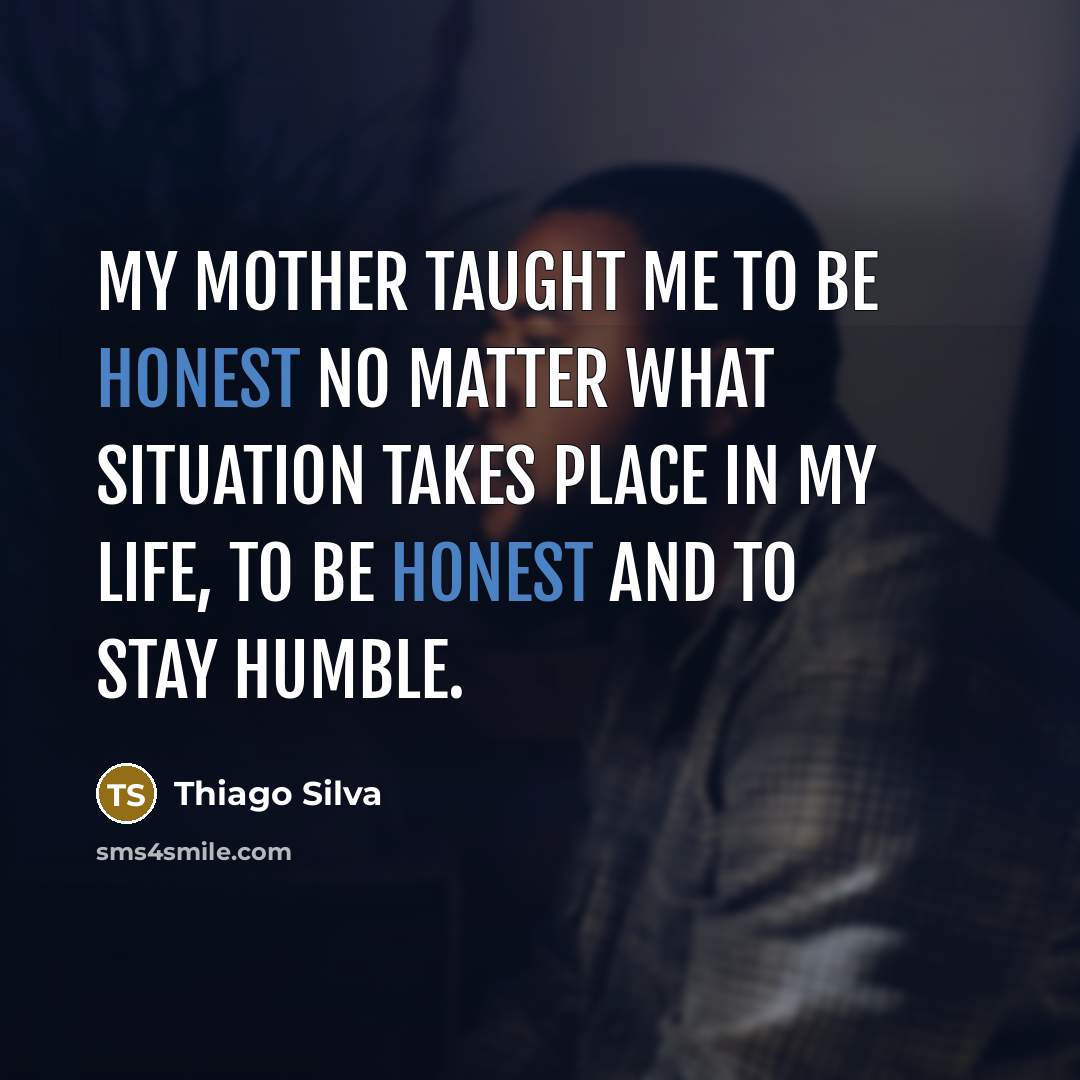 “My mother taught me to be honest no matter what…” quote by Thiago Silva