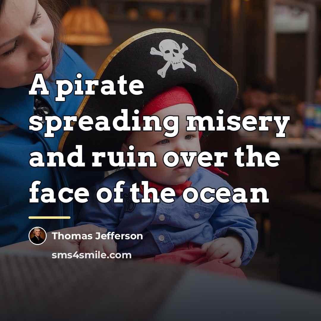 “A pirate spreading misery and ruin over the face of…” quote by Thomas Jefferson