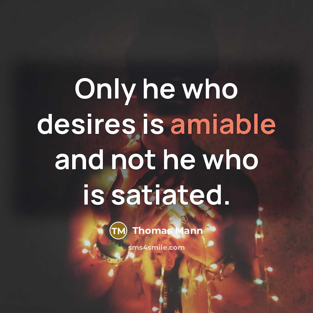 “Only he who desires is amiable and not he who…” quote by Thomas Mann