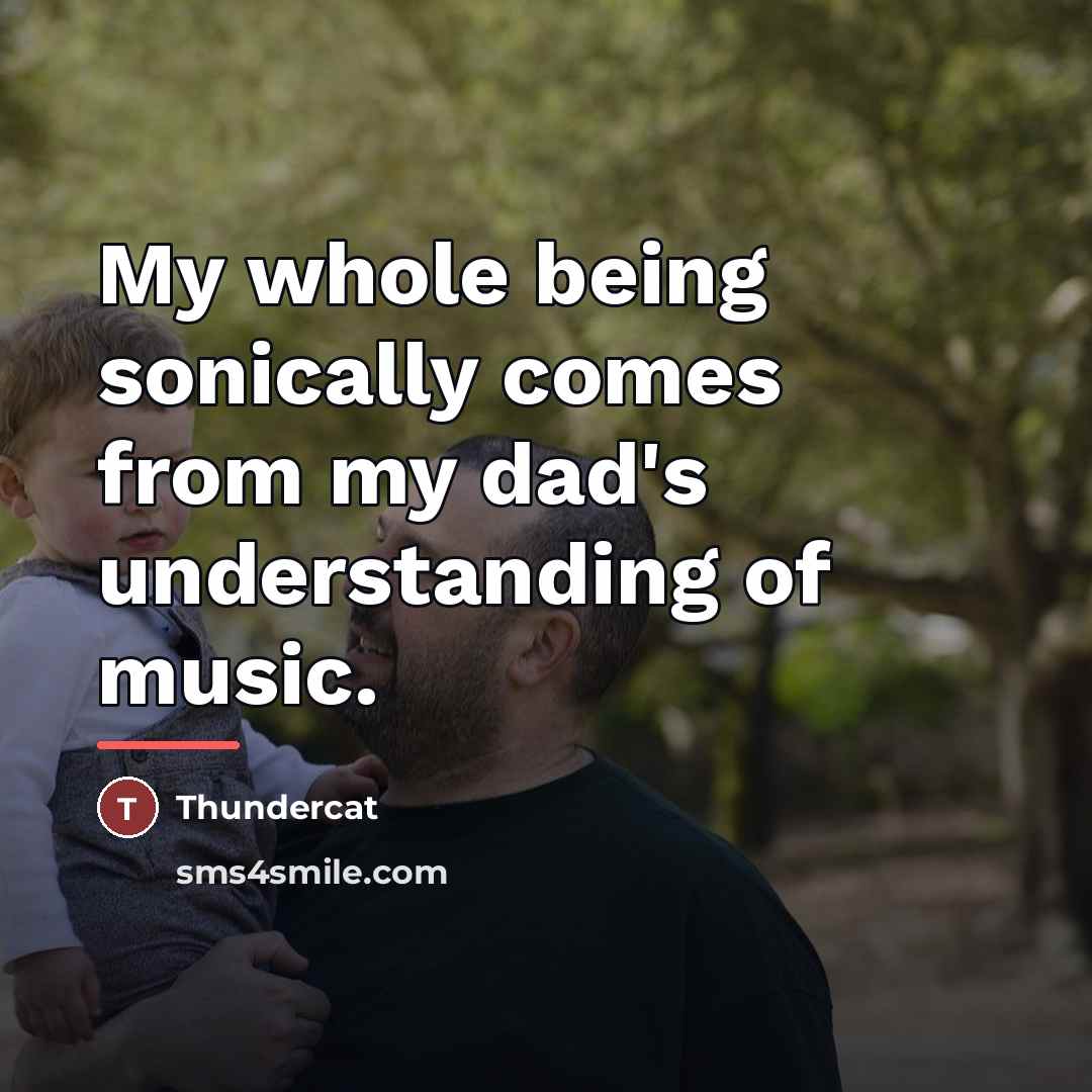 “My whole being sonically comes from my dad's understanding of…” quote by Thundercat
