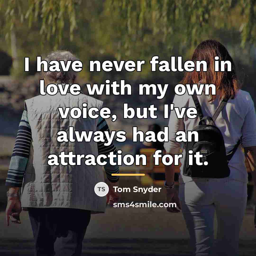 “I have never fallen in love with my own voice,…” quote by Tom Snyder