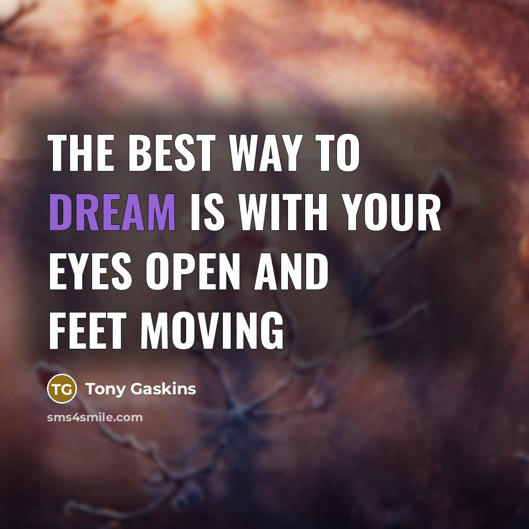 “The best way to dream is with your eyes open…” quote by Tony Gaskins