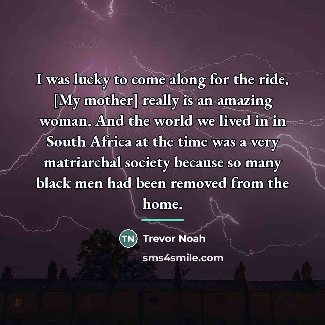 “I was lucky to come along for the ride. [My…” quote by Trevor Noah