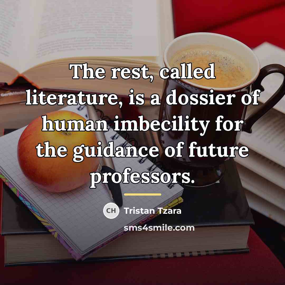 “The rest, called literature, is a dossier of human imbecility…” quote by Tristan Tzara