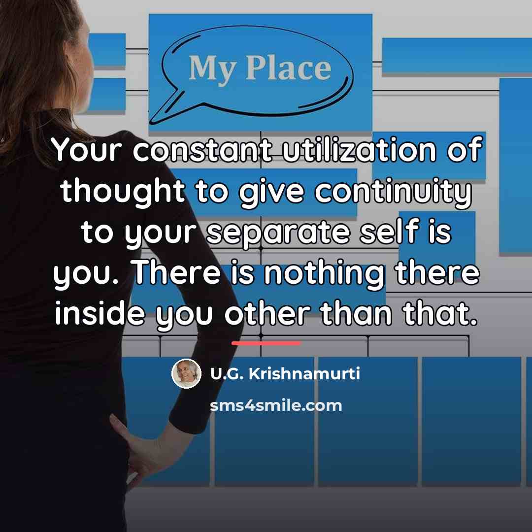 “Your constant utilization of thought to give continuity to your…” quote by U.G. Krishnamurti