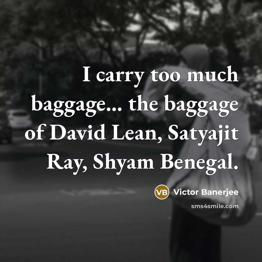“I carry too much baggage... the baggage of David Lean,…” quote by Victor Banerjee
