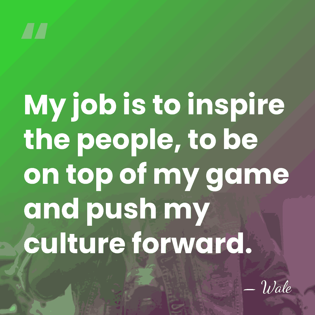 My job is to inspire the people, to be on top of&hellip; - Wale