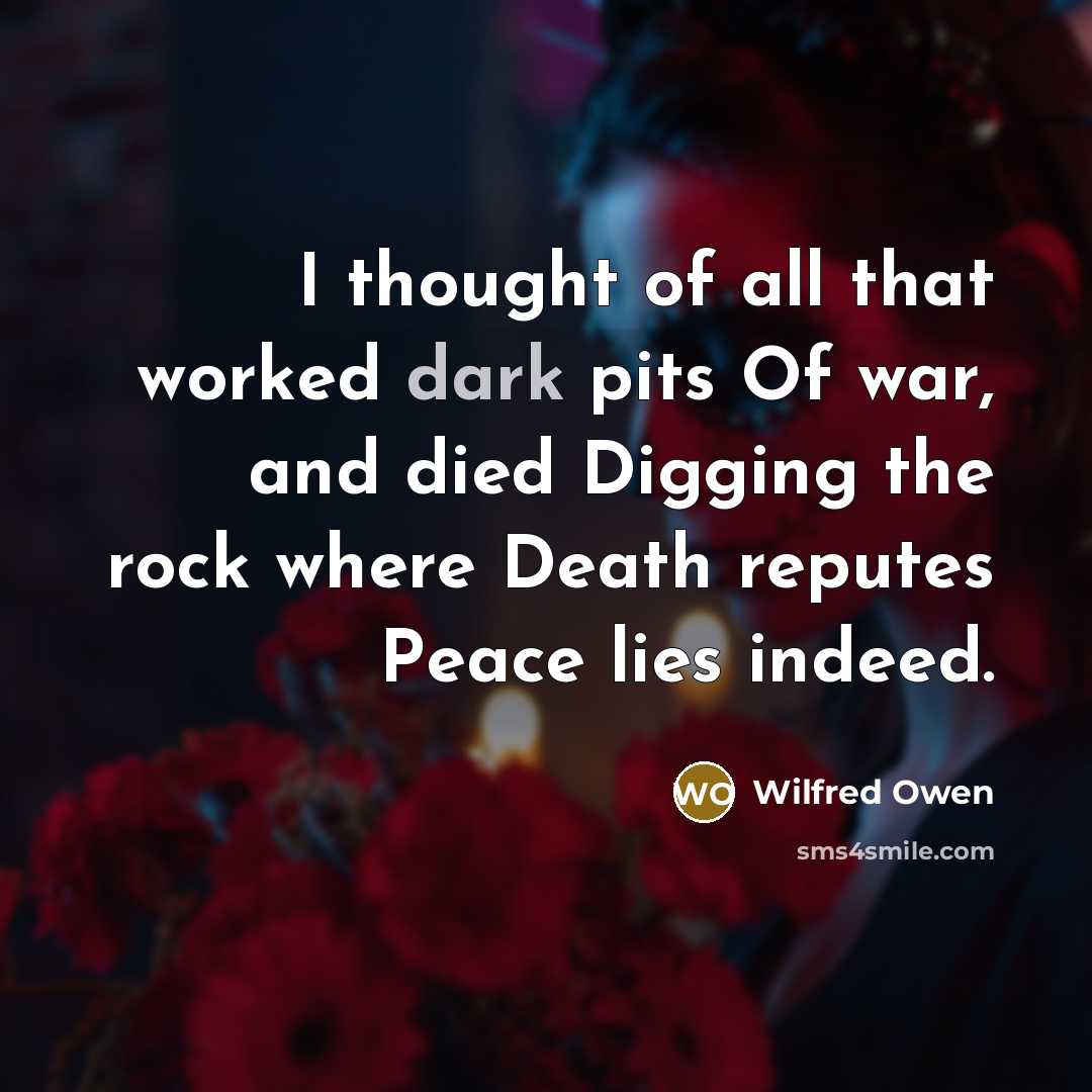“I thought of all that worked dark pits Of war,…” quote by Wilfred Owen