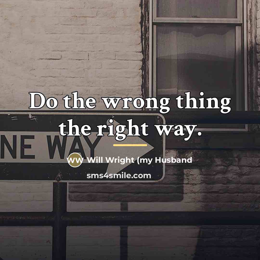 “Do the wrong thing the right way.…” quote by Anonymous