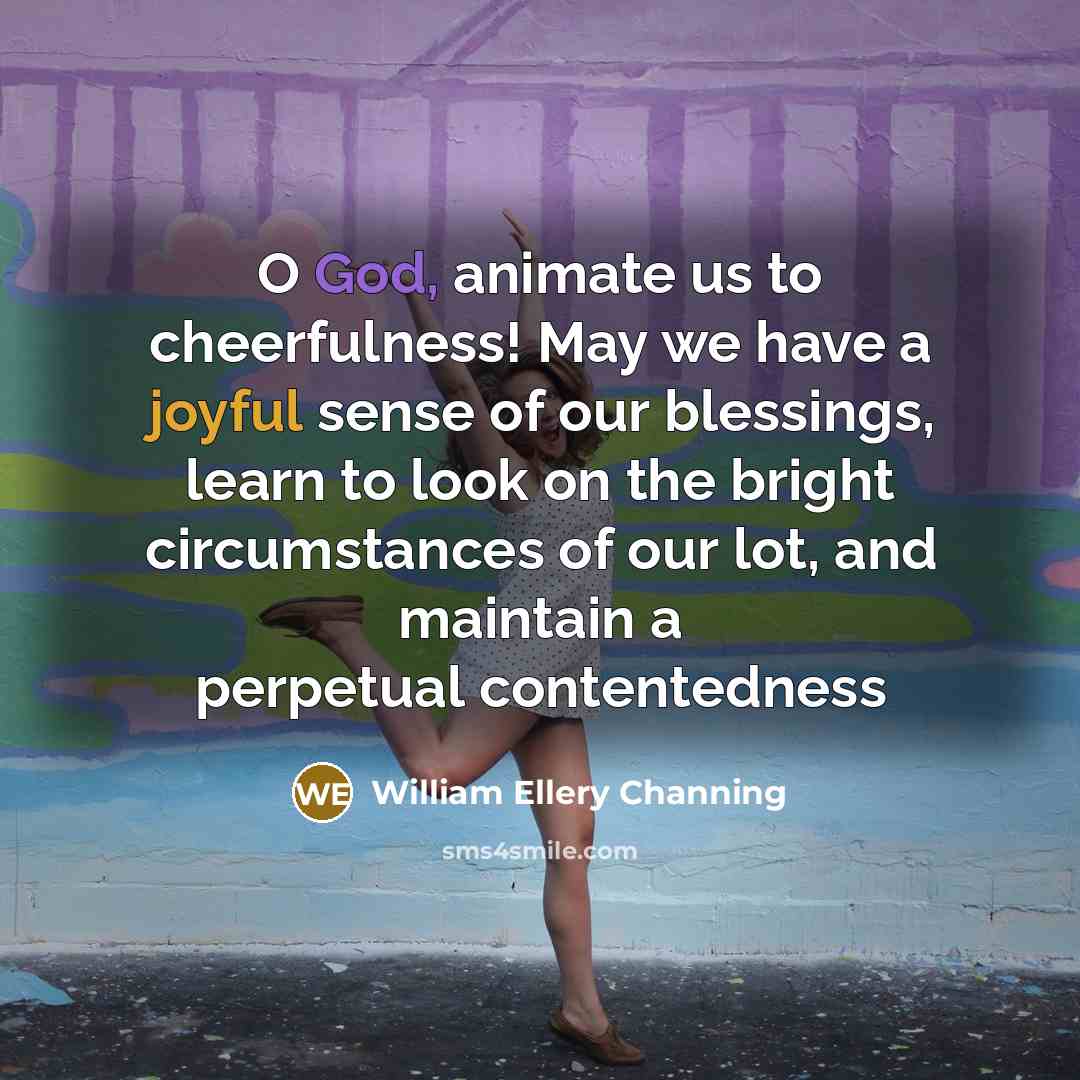 “O God, animate us to cheerfulness! May we have a…” quote by William Ellery Channing