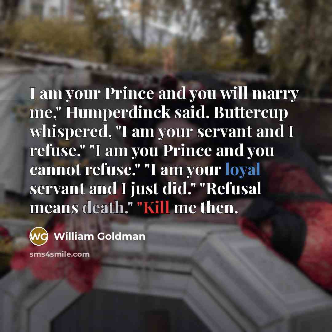 “I am your Prince and you will marry me," Humperdinck…” quote by William Goldman