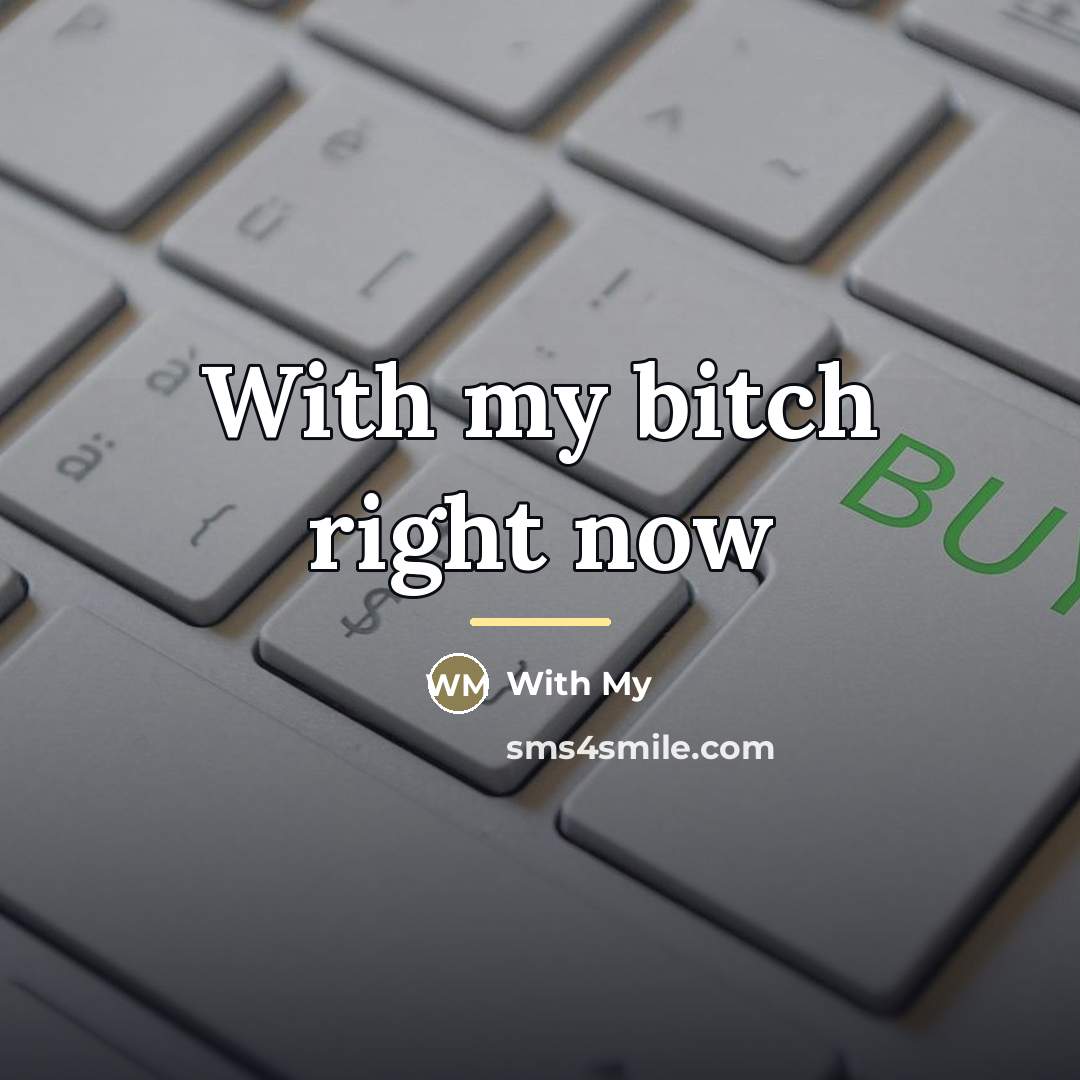 “With my bitch right now…” quote by With My