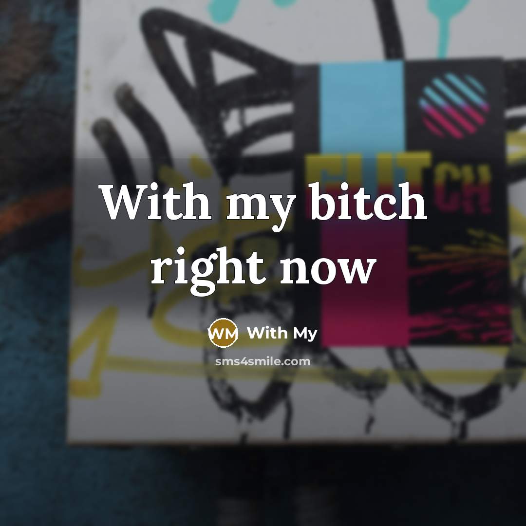 “With my bitch right now” quote by With My