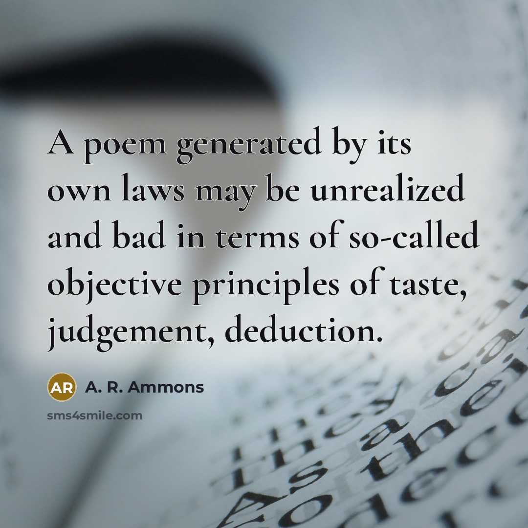“A poem generated by its own laws may be unrealized…” quote by A. R. Ammons