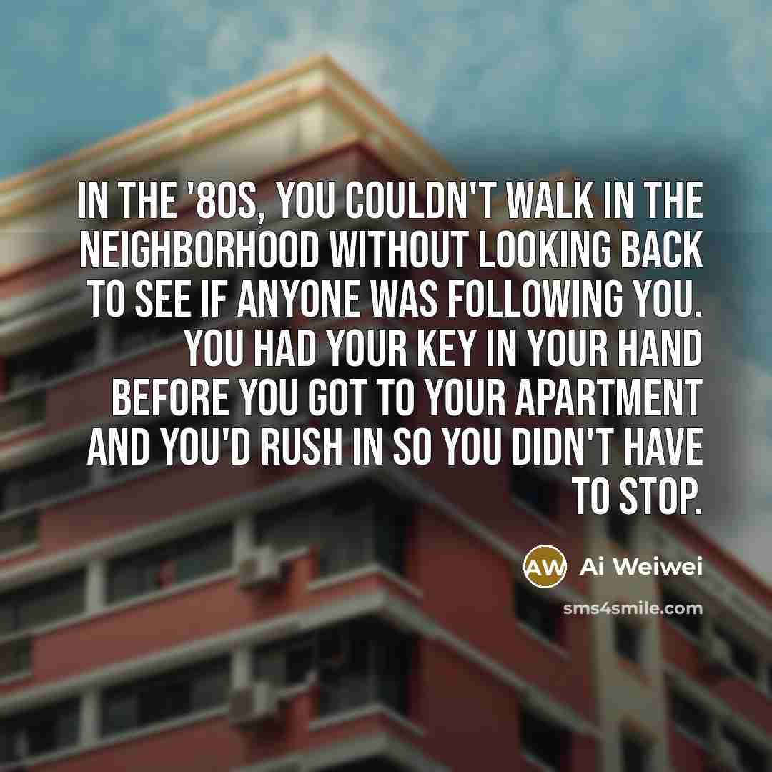 “In the '80s, you couldn't walk in the neighborhood without…” quote by Ai Weiwei