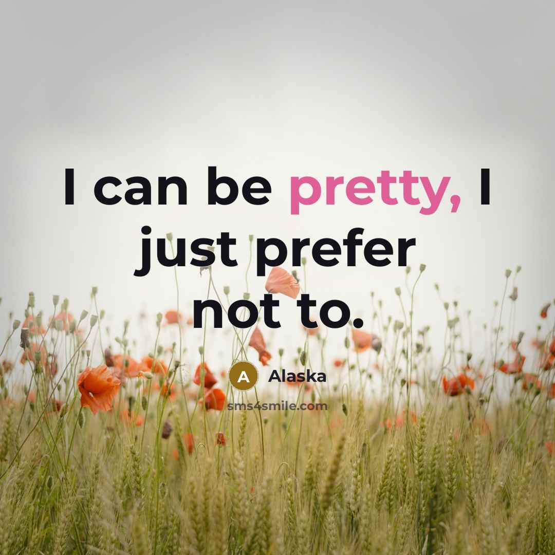 “I can be pretty, I just prefer not to.” quote by Alaska