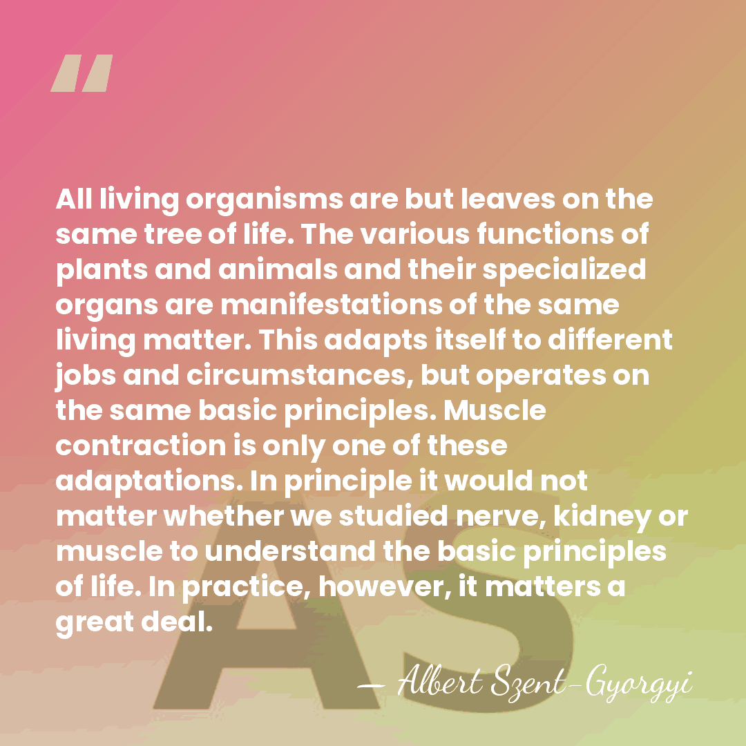 All living organisms are but leaves on the same tree of life.&hellip; - Albert Szent-Gyorgyi