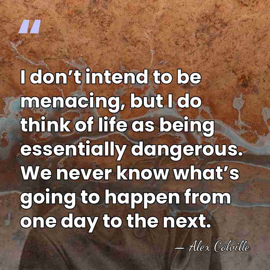 I don’t intend to be menacing, but I do think of life&hellip; - Alex Colville