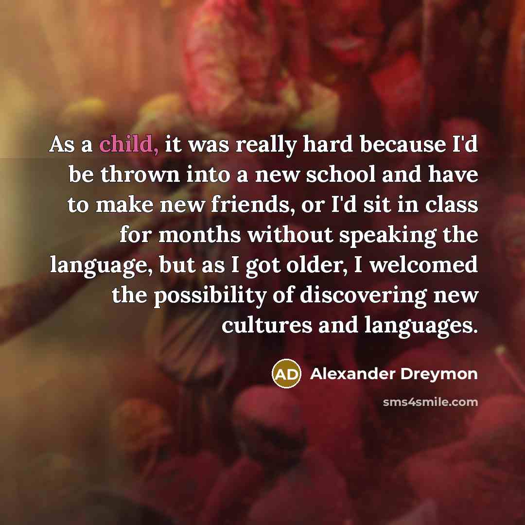 “As a child, it was really hard because I'd be…” quote by Alexander Dreymon