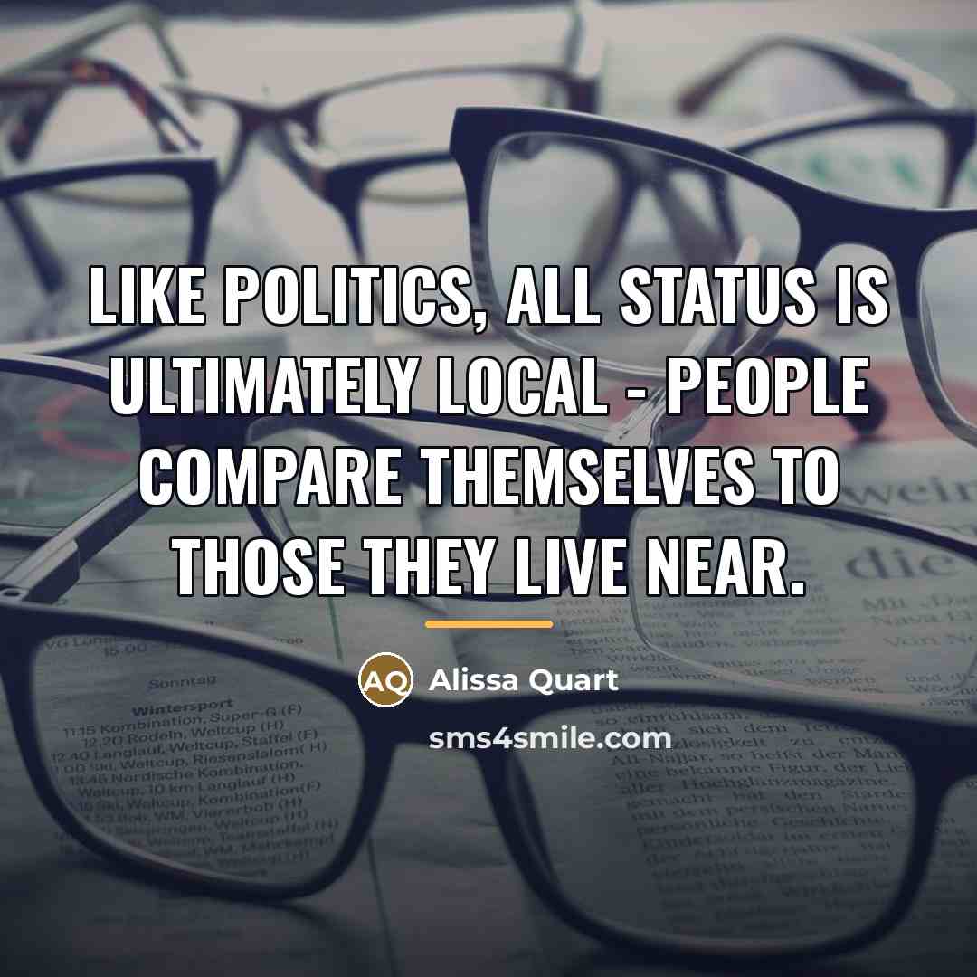 “Like politics, all status is ultimately local - people compare…” quote by Alissa Quart