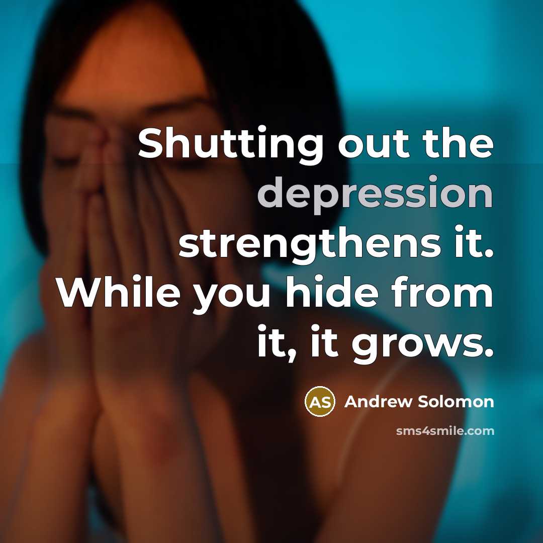 “Shutting out the depression strengthens it. While you hide from…” quote by Andrew Solomon