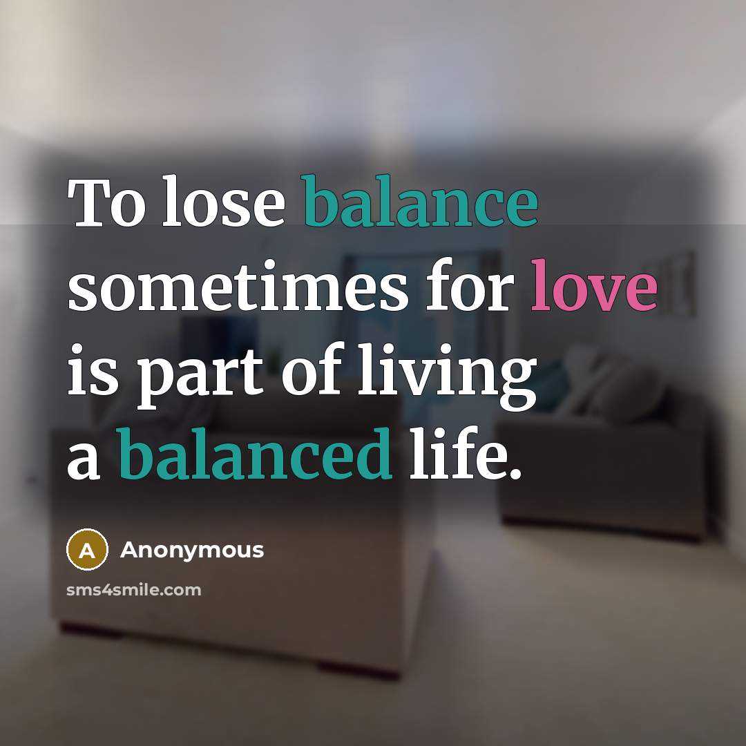“To lose balance sometimes for love is part of living…” quote by Anonymous