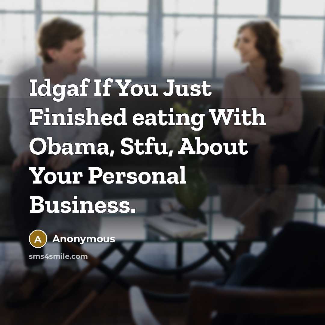 “Idgaf If You Just Finished eating With Obama, Stfu, About…” quote by Anonymous