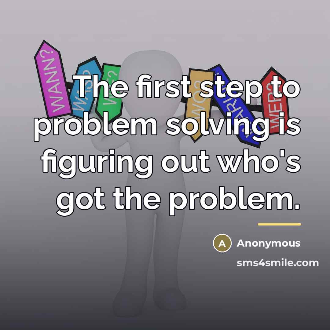 “The first step to problem solving is figuring out who's…” quote by Anonymous