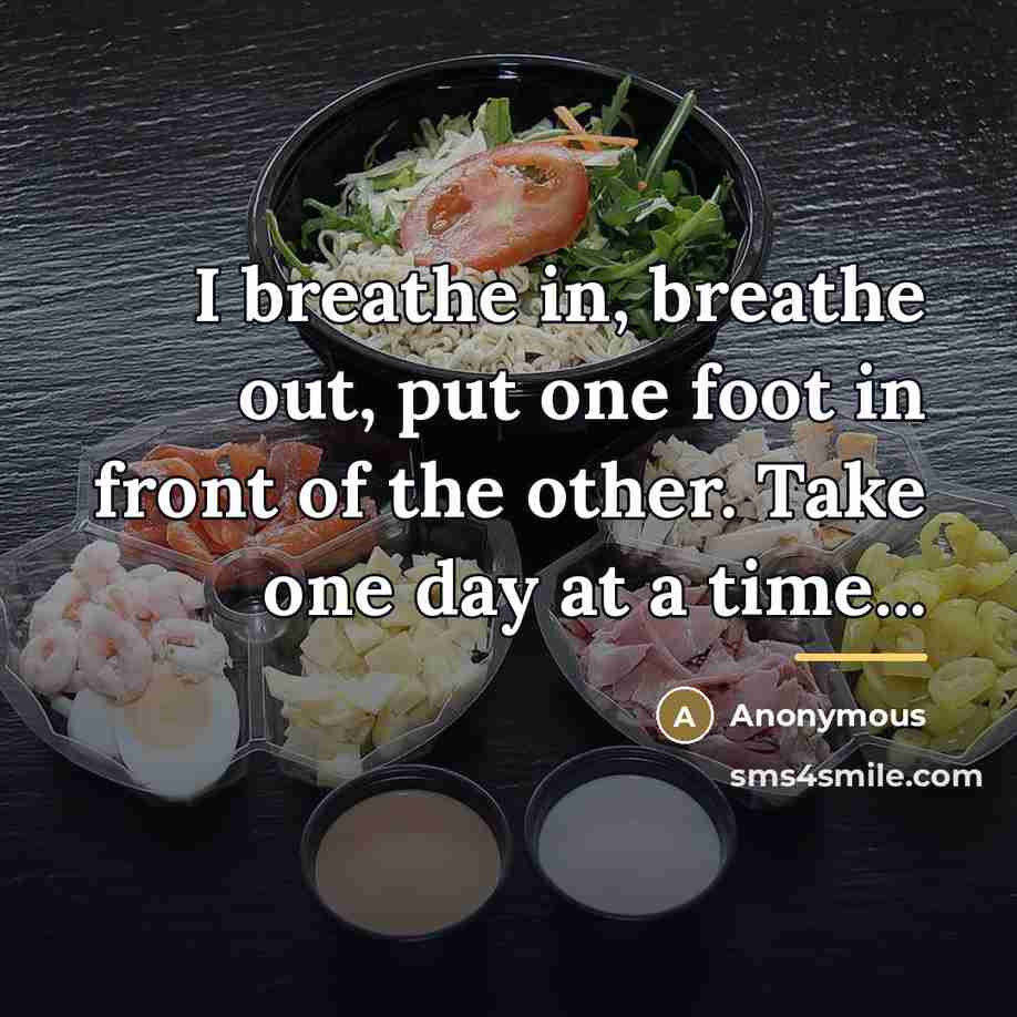 “I breathe in, breathe out, put one foot in front…” quote by Anonymous