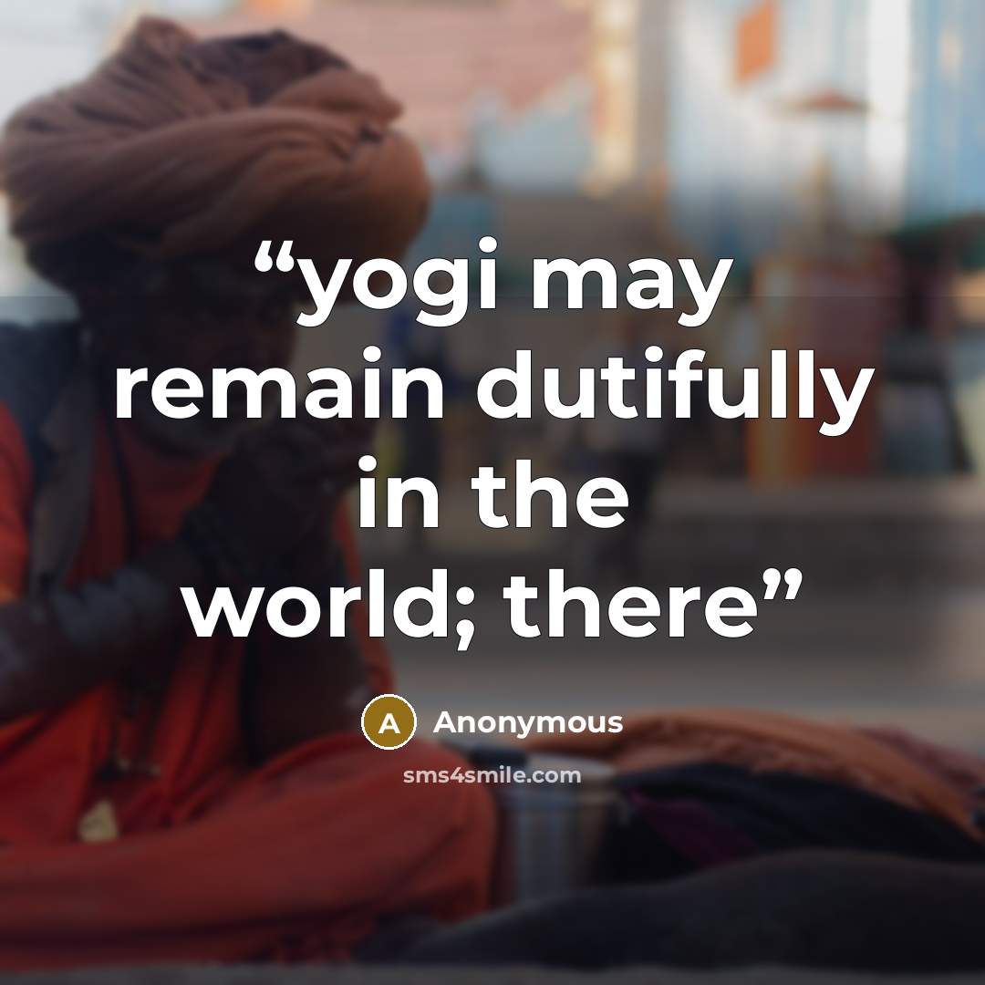 “yogi may remain dutifully in the world; there” quote by Anonymous